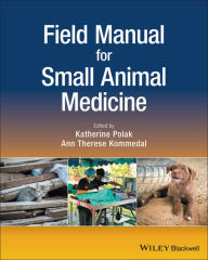 Title: Field Manual for Small Animal Medicine / Edition 1, Author: Katherine Polak