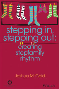 Title: Stepping In, Stepping Out: Creating Stepfamily Rhythm, Author: Joshua M. Gold