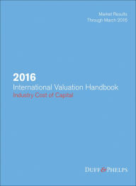 Title: International Valuation Handbook 2016 : Industry Cost of Capital, Market Results Through March 2016, Author: John Wiley & Sons