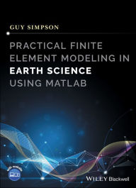 Title: Practical Finite Element Modeling in Earth Science using Matlab / Edition 1, Author: Guy Simpson