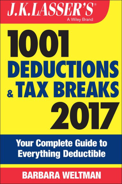 J.K. Lasser's 1001 Deductions and Tax Breaks 2017: Your Complete Guide to Everything Deductible