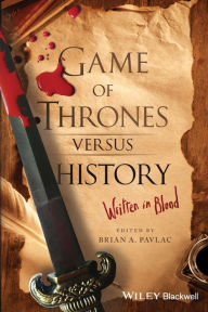 Title: Game of Thrones versus History: Written in Blood, Author: Brian A. Pavlac