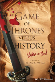 Title: Game of Thrones versus History: Written in Blood, Author: Brian A. Pavlac