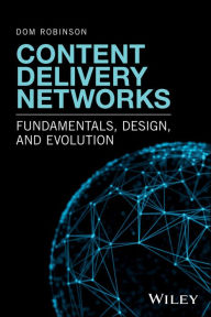 Title: Content Delivery Networks: Fundamentals, Design, and Evolution, Author: Dom Robinson