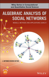 Title: Algebraic Analysis of Social Networks: Models, Methods and Applications Using R / Edition 1, Author: J. Antonio R. Ostoic