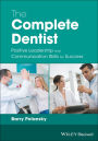 The Complete Dentist: Positive Leadership and Communication Skills for Success / Edition 1