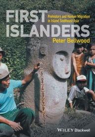 Title: First Islanders: Prehistory and Human Migration in Island Southeast Asia / Edition 1, Author: Peter Bellwood
