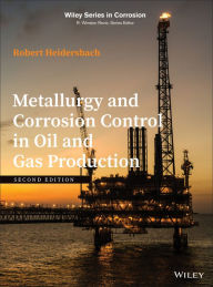 Title: Metallurgy and Corrosion Control in Oil and Gas Production, Author: Robert Heidersbach