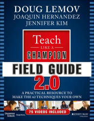 Title: Teach Like a Champion Field Guide 2.0: A Practical Resource to Make the 62 Techniques Your Own, Author: Doug Lemov