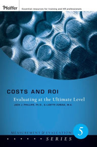 Title: Costs and ROI: Evaluating at the Ultimate Level, Author: Jack J. Phillips