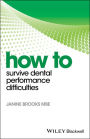 How to Survive Dental Performance Difficulties / Edition 1