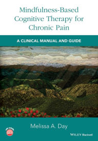 Title: Mindfulness-Based Cognitive Therapy for Chronic Pain: A Clinical Manual and Guide / Edition 1, Author: Melissa A. Day