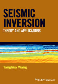 Title: Seismic Inversion: Theory and Applications / Edition 1, Author: Yanghua Wang