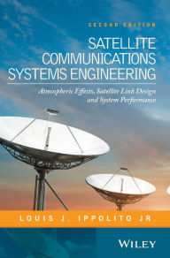 Title: Satellite Communications Systems Engineering: Atmospheric Effects, Satellite Link Design and System Performance / Edition 2, Author: Louis J. Ippolito Jr.
