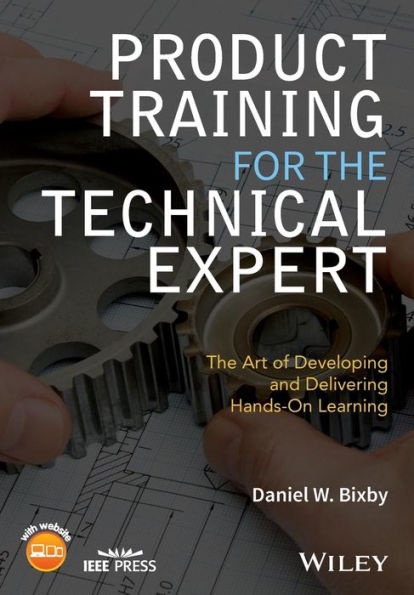Product Training for the Technical Expert: The Art of Developing and Delivering Hands-On Learning / Edition 1