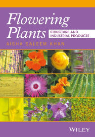 Title: Flowering Plants: Structure and Industrial Products / Edition 1, Author: Aisha S. Khan