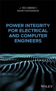 Title: Power Integrity for Electrical and Computer Engineers / Edition 1, Author: J. Ted Dibene II