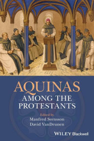 Title: Aquinas Among the Protestants / Edition 1, Author: Manfred Svensson