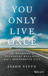 Title: You Only Live Once: The Roadmap to Financial Wellness and a Purposeful Life, Author: Jason Vitug