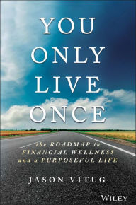 Title: You Only Live Once: The Roadmap to Financial Wellness and a Purposeful Life, Author: Jason Vitug