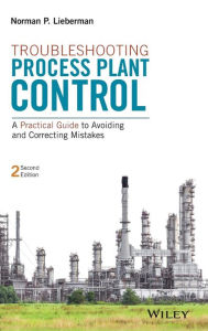 Title: Troubleshooting Process Plant Control: A Practical Guide to Avoiding and Correcting Mistakes / Edition 2, Author: Norman P. Lieberman