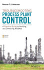 Troubleshooting Process Plant Control: A Practical Guide to Avoiding and Correcting Mistakes / Edition 2