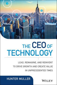 Title: The CEO of Technology: Lead, Reimagine, and Reinvent to Drive Growth and Create Value in Unprecedented Times, Author: Hunter Muller