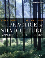 Title: The Practice of Silviculture: Applied Forest Ecology / Edition 10, Author: Mark S. Ashton