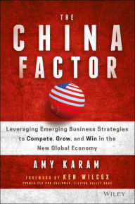 Title: The China Factor: Leveraging Emerging Business Strategies to Compete, Grow, and Win in the New Global Economy, Author: Amy Karam