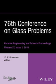 Title: 76th Conference on Glass Problems, Version A: A Collection of Papers Presented at the 76th Conference on Glass Problems, Greater Columbus Convention Center, Columbus, Ohio, November 2-5, 2015, Volume 37, Issue 1 / Edition 1, Author: S. K. Sundaram