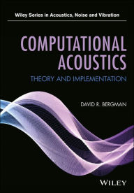 Title: Computational Acoustics: Theory and Implementation / Edition 1, Author: David R. Bergman