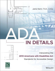 Title: ADA in Details: Interpreting the 2010 Americans with Disabilities Act Standards for Accessible Design, Author: Janis Kent