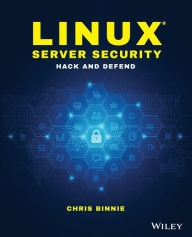 Title: Linux Server Security: Hack and Defend / Edition 1, Author: Chris Binnie