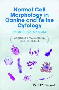 Title: Normal Cell Morphology in Canine and Feline Cytology: An Identification Guide, Author: Lorenzo Ressel