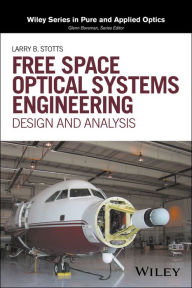 Title: Free Space Optical Systems Engineering: Design and Analysis, Author: Larry B. Stotts