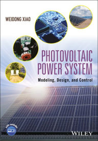 Title: Photovoltaic Power System: Modeling, Design, and Control, Author: Weidong Xiao