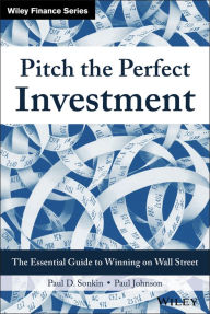 Title: Pitch the Perfect Investment: The Essential Guide to Winning on Wall Street, Author: Paul D. Sonkin