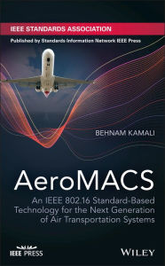 Title: AeroMACS: An IEEE 802.16 Standard-Based Technology for the Next Generation of Air Transportation Systems / Edition 1, Author: Behnam Kamali
