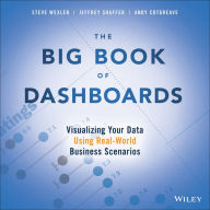 Title: The Big Book of Dashboards: Visualizing Your Data Using Real-World Business Scenarios, Author: Steve Wexler