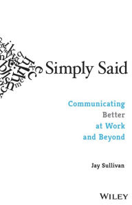 Title: Simply Said: Communicating Better at Work and Beyond, Author: Jay Sullivan