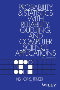 Title: Probability and Statistics with Reliability, Queuing, and Computer Science Applications / Edition 2, Author: Kishor S. Trivedi