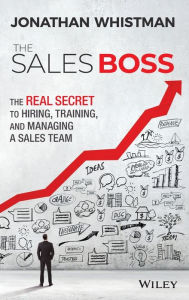 Title: The Sales Boss: The Real Secret to Hiring, Training and Managing a Sales Team, Author: Jonathan Whistman