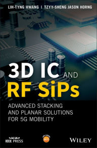 Title: 3D IC and RF SiPs: Advanced Stacking and Planar Solutions for 5G Mobility, Author: Lih-Tyng Hwang