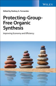 Title: Protecting-Group-Free Organic Synthesis: Improving Economy and Efficiency / Edition 1, Author: Rodney A. Fernandes