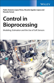 Title: Control in Bioprocessing: Modeling, Estimation and the Use of Soft Sensors / Edition 1, Author: Pablo A. López Pérez