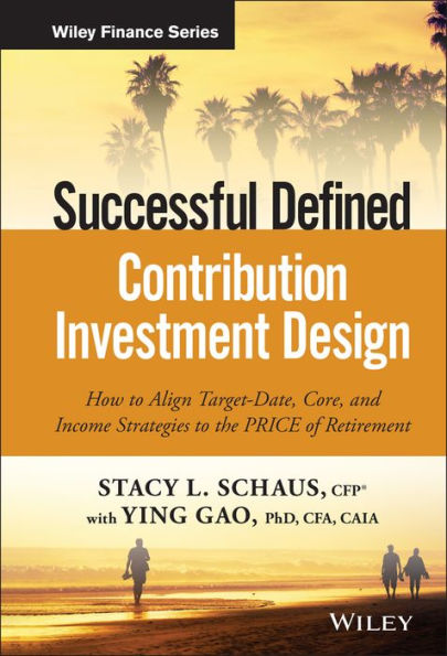 Successful Defined Contribution Investment Design: How to Align Target-Date, Core, and Income Strategies to the PRICE of Retirement