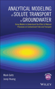 Title: Analytical Modeling of Solute Transport in Groundwater: Using Models to Understand the Effect of Natural Processes on Contaminant Fate and Transport, Author: Mark Goltz