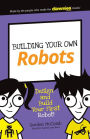 Building Your Own Robots: Design and Build Your First Robot!