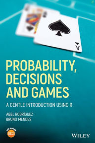 Title: Probability, Decisions and Games: A Gentle Introduction using R / Edition 1, Author: Abel Rodríguez