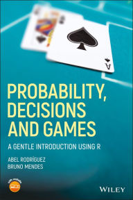 Title: Probability, Decisions and Games: A Gentle Introduction using R, Author: Abel Rodríguez